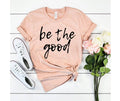 Be The Good T-Shirt: Medium